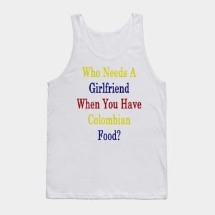 Who Needs A Girlfriend When You Have Colombian Food? Tank Top